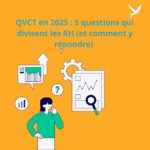 QVCT 5 questions qui divisent les RH (et comment y répondre)