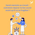 Santé mentale au travail : comment réparer le lien social avant qu’il ne se fragilise ?